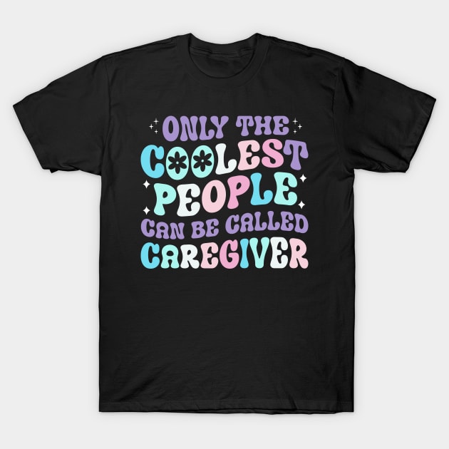 Only the coolest people can be called caregiver t shirt T-Shirt by ahadnur9926